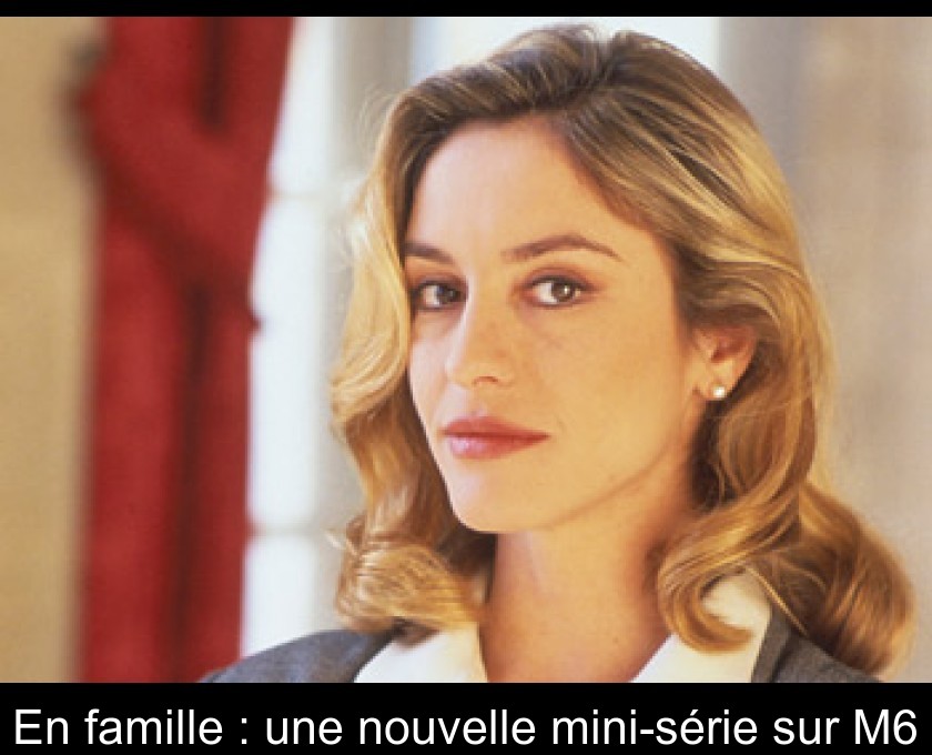 En famille : une nouvelle mini-série sur M6 En famille : une nouvelle mini-série sur M6