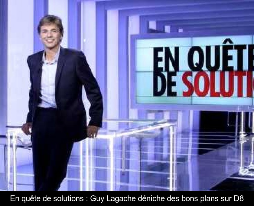 En quête de solutions : Guy Lagache déniche des bons plans sur D8 En quête de solutions : Guy Lagache déniche des bons plans sur D8