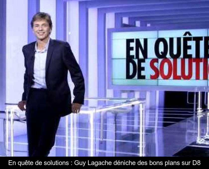 En quête de solutions : Guy Lagache déniche des bons plans sur D8