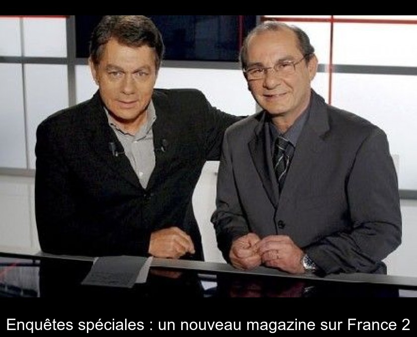 Enquêtes spéciales : un nouveau magazine sur France 2 Enquêtes spéciales : un nouveau magazine sur France 2