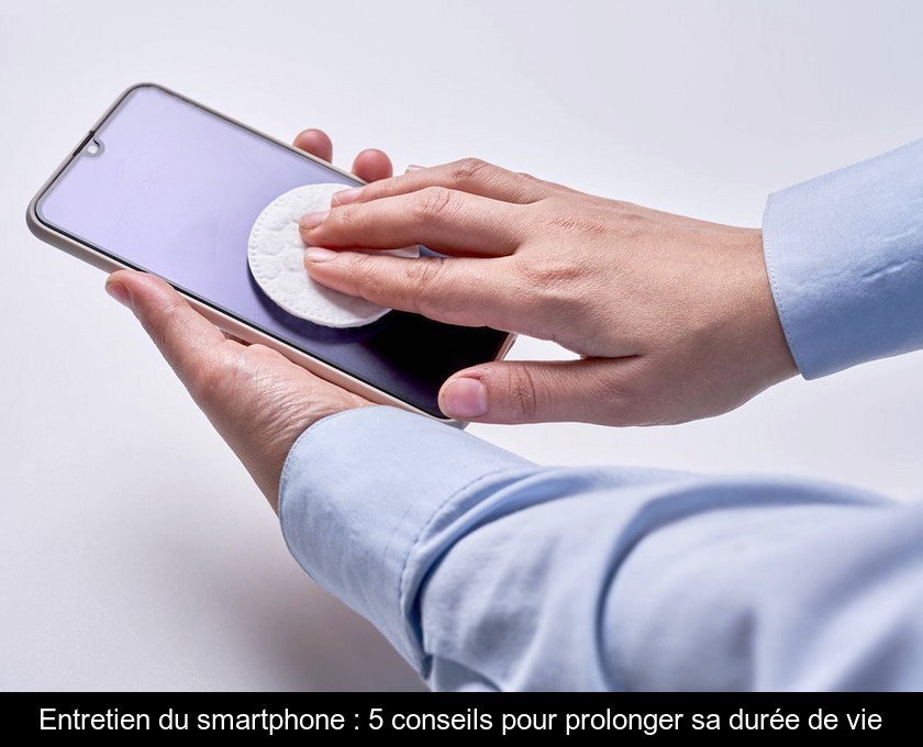 Entretien du smartphone : 5 conseils pour prolonger sa durée de vie