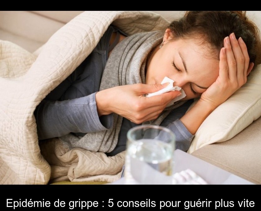 Epidémie de grippe : 5 conseils pour guérir plus vite