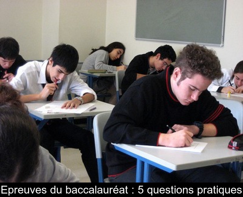 Epreuves du baccalauréat : 5 questions pratiques