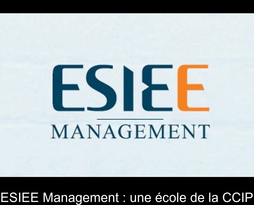 ESIEE Management : une école de la CCIP ESIEE Management : une école de la CCIP