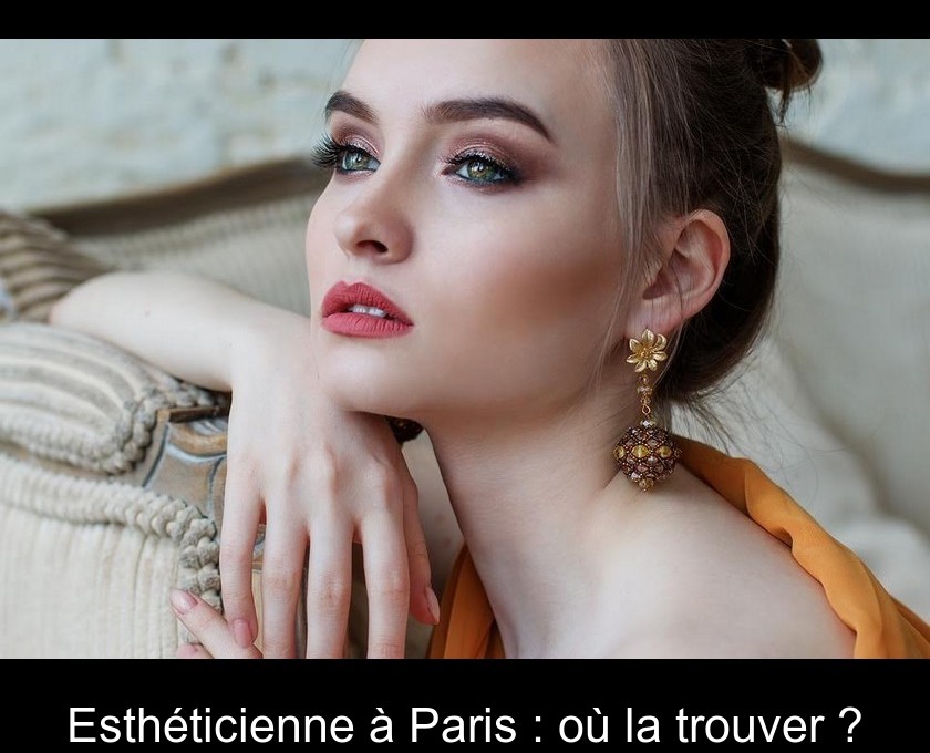 Esthéticienne à Paris : où la trouver ? Esthéticienne à Paris : où la trouver ?