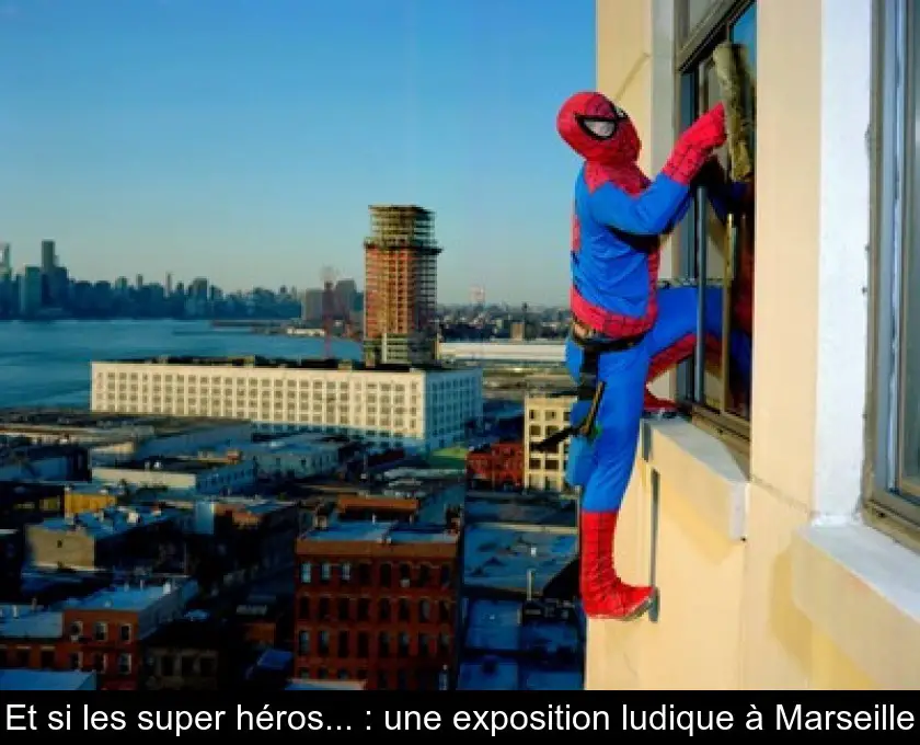 Et si les super héros... : une exposition ludique à Marseille