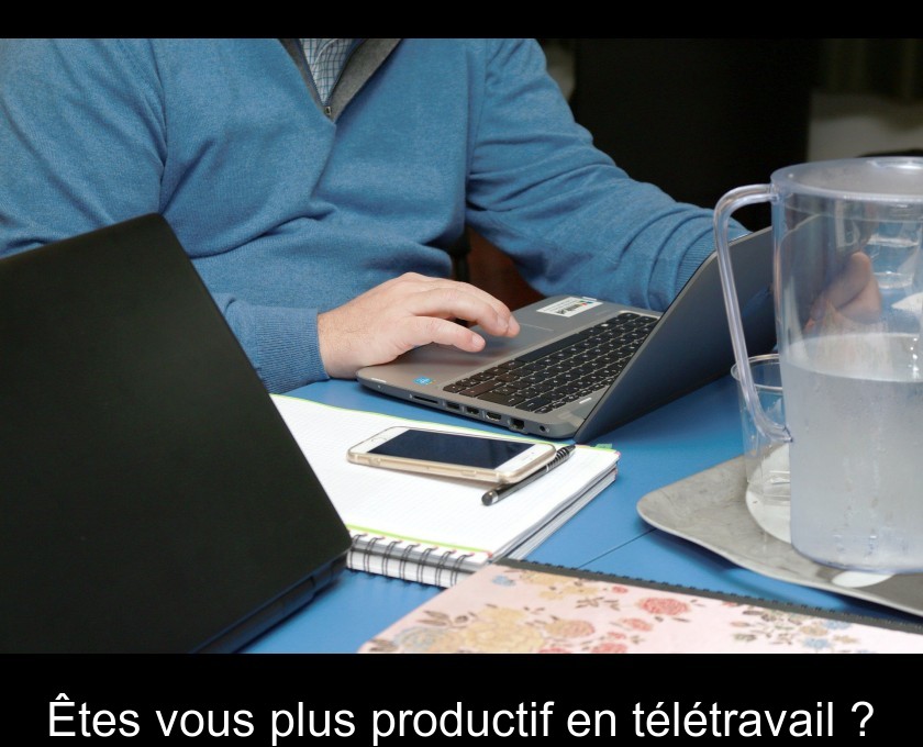 Êtes vous plus productif en télétravail ? Êtes vous plus productif en télétravail ?
