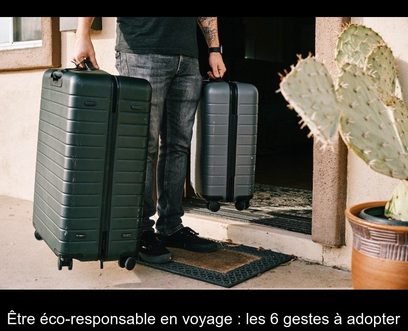 Être éco-responsable en voyage : les 6 gestes à adopter Être éco-responsable en voyage : les 6 gestes à adopter
