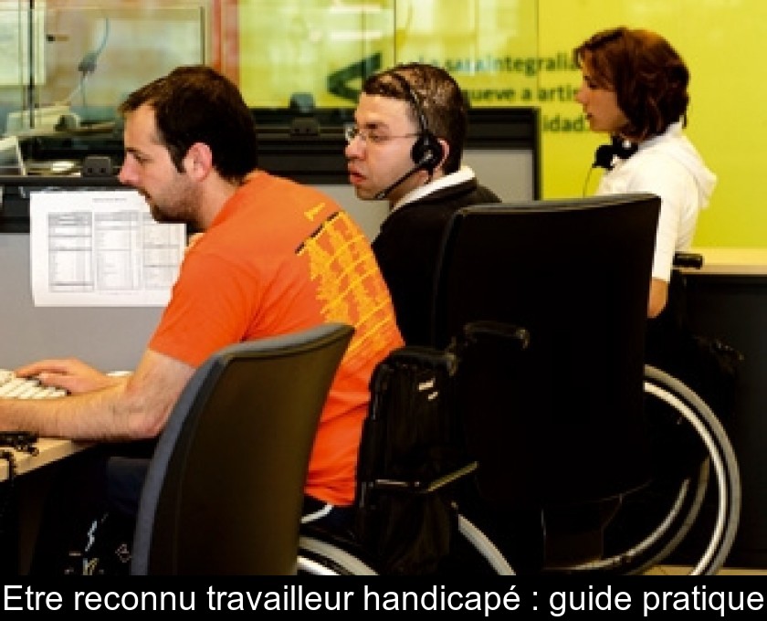 Etre reconnu travailleur handicapé : guide pratique Etre reconnu travailleur handicapé : guide pratique