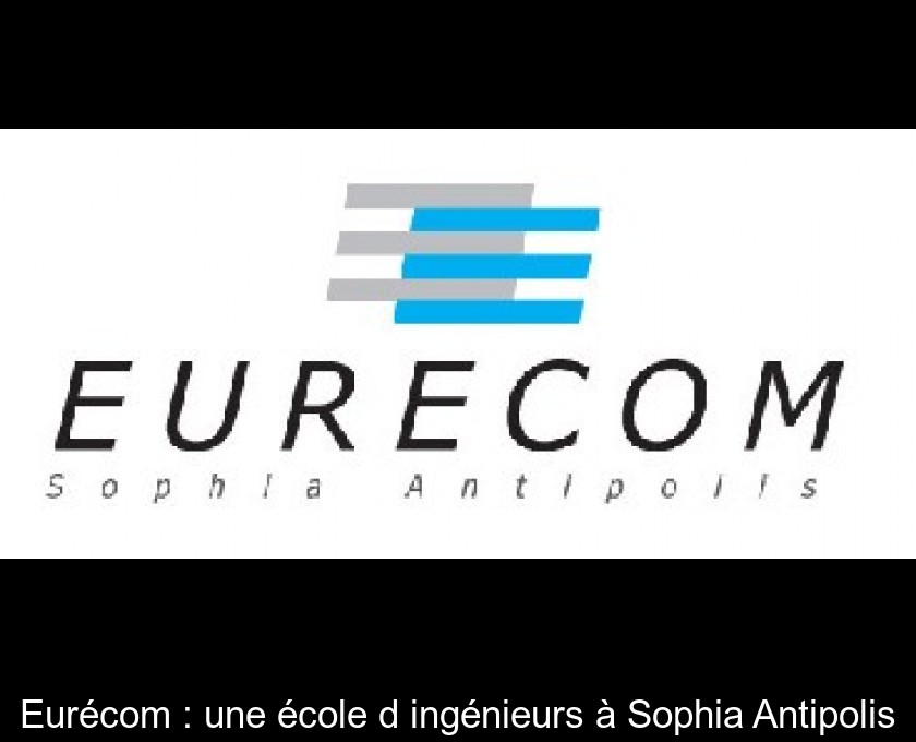 Eurécom : une école d'ingénieurs à Sophia Antipolis Eurécom : une école d'ingénieurs à Sophia Antipolis
