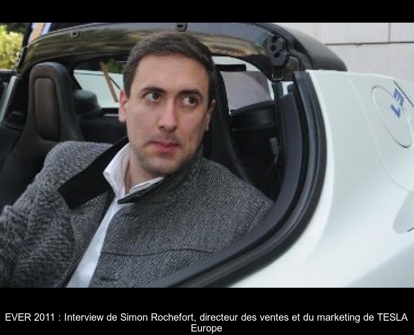 EVER 2011 : Interview de Simon Rochefort, directeur des ventes et du marketing de TESLA Europe EVER 2011 : Interview de Simon Rochefort, directeur des ventes et du marketing de TESLA Europe