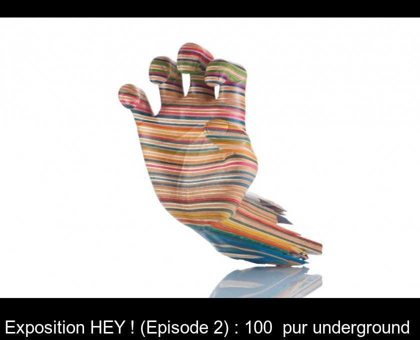 Exposition HEY ! (Episode 2) : 100 % pur underground