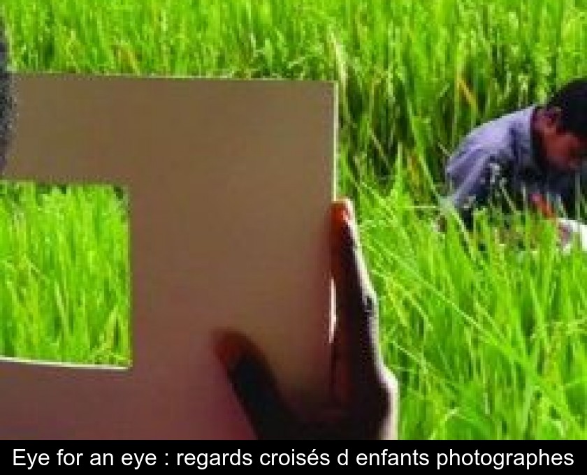 Eye for an eye : regards croisés d'enfants photographes