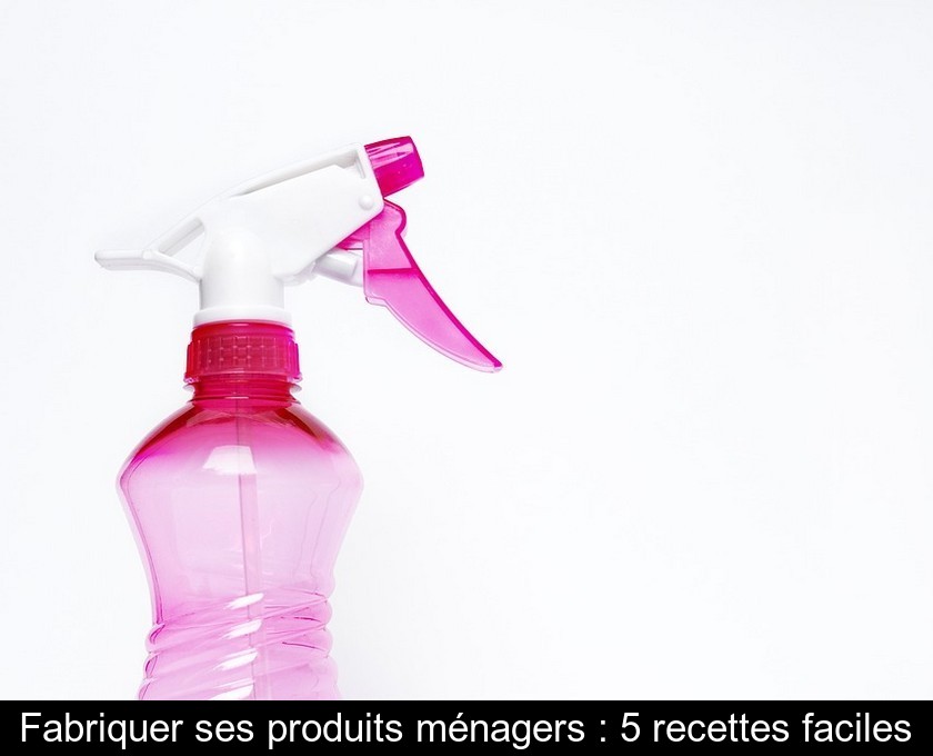 Fabriquer ses produits ménagers : 5 recettes faciles Fabriquer ses produits ménagers : 5 recettes faciles