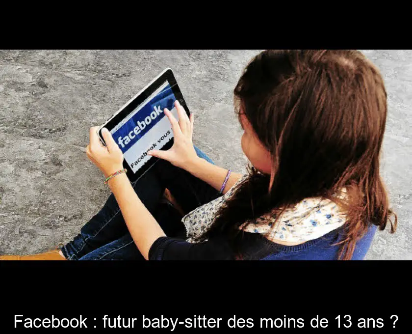 Facebook : futur baby-sitter des moins de 13 ans ?