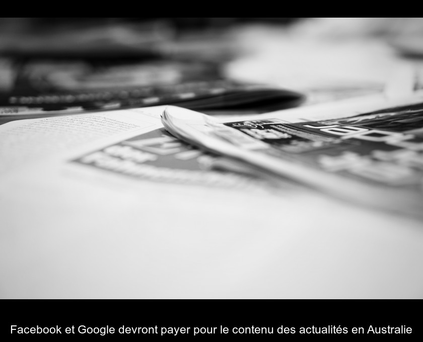 Facebook et Google devront payer pour le contenu des actualités en Australie Facebook et Google devront payer pour le contenu des actualités en Australie