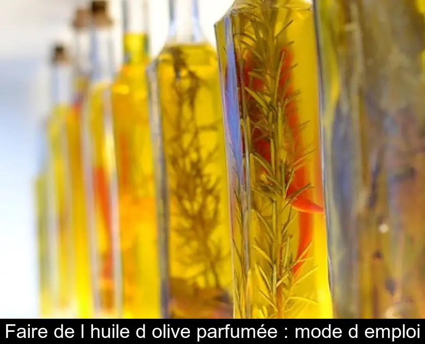 Faire de l'huile d'olive parfumée : mode d'emploi