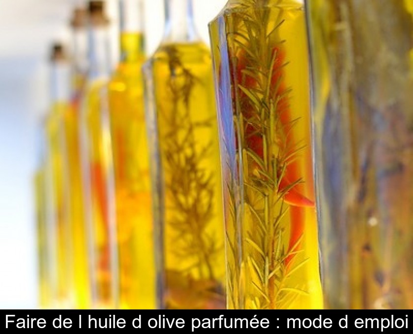 Faire de l'huile d'olive parfumée : mode d'emploi Faire de l'huile d'olive parfumée : mode d'emploi