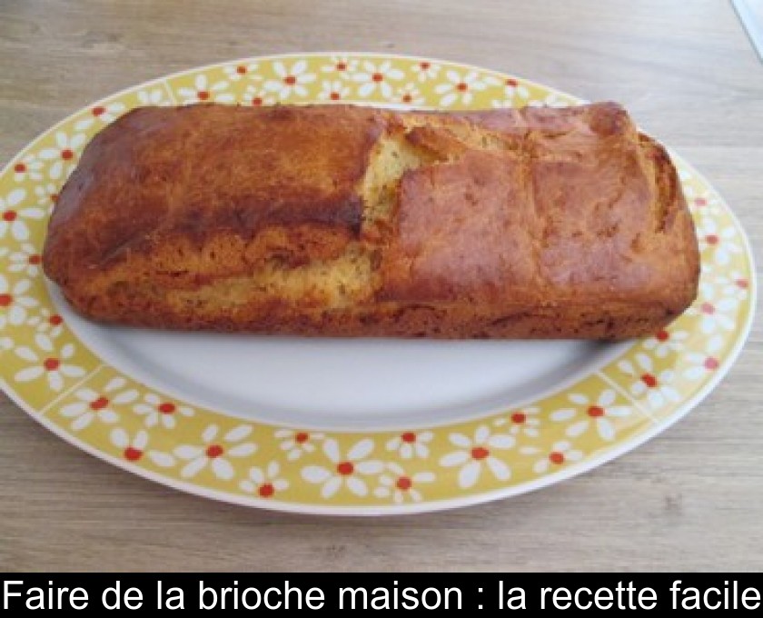 Faire de la brioche maison : la recette facile Faire de la brioche maison : la recette facile