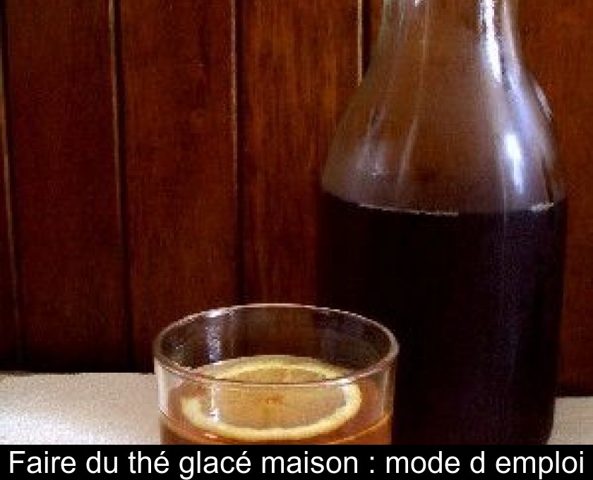 Faire du thé glacé maison : mode d'emploi Faire du thé glacé maison : mode d'emploi