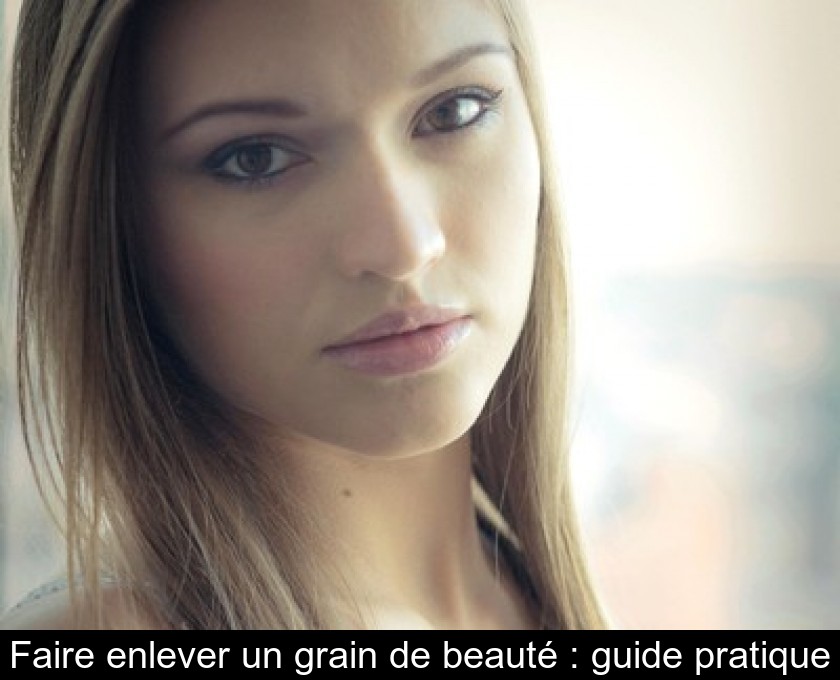 Faire enlever un grain de beauté : guide pratique