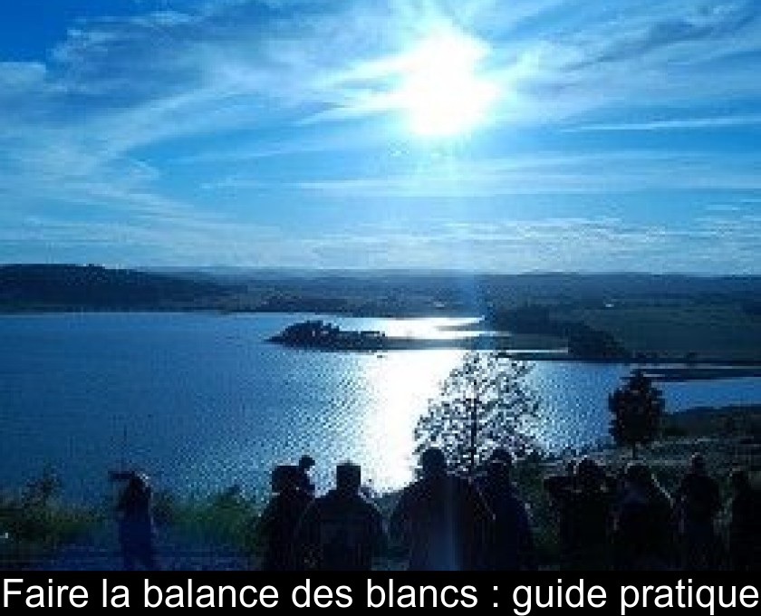 Faire la balance des blancs : guide pratique Faire la balance des blancs : guide pratique