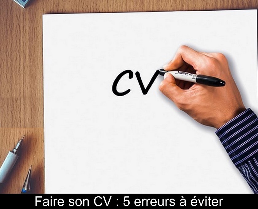 Faire son CV : 5 erreurs à éviter Faire son CV : 5 erreurs à éviter