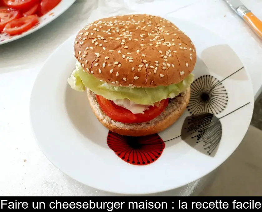 Faire un cheeseburger maison : la recette facile