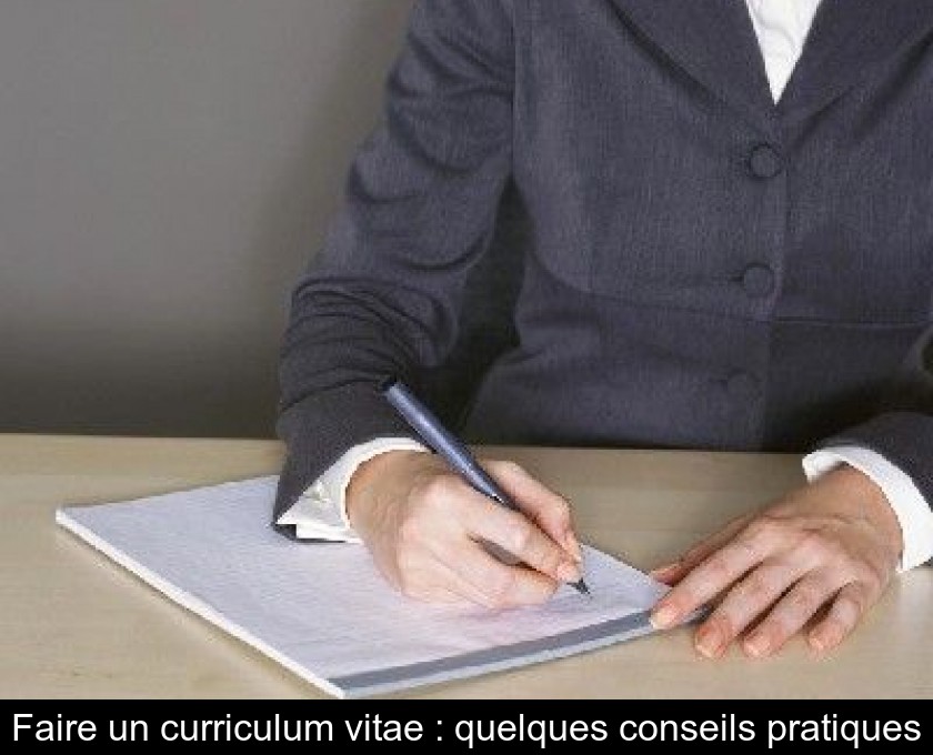 Faire un curriculum vitae : quelques conseils pratiques Faire un curriculum vitae : quelques conseils pratiques