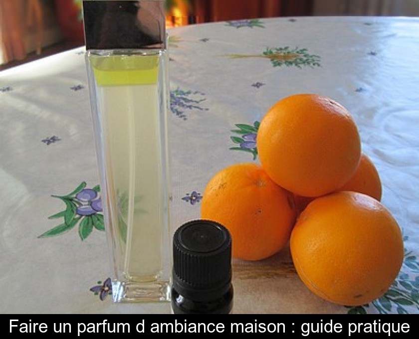 Faire un parfum d'ambiance maison : guide pratique Faire un parfum d'ambiance maison : guide pratique