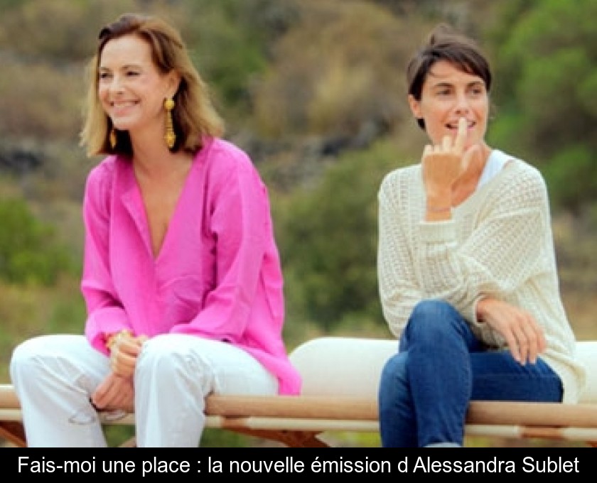 Fais-moi une place : la nouvelle émission d'Alessandra Sublet Fais-moi une place : la nouvelle émission d'Alessandra Sublet