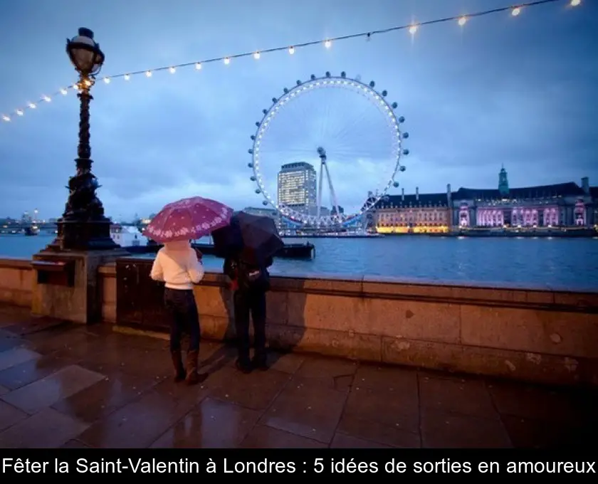 Fêter la Saint-Valentin à Londres : 5 idées de sorties en amoureux