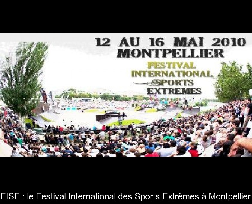 FISE : le Festival International des Sports Extrêmes à Montpellier FISE : le Festival International des Sports Extrêmes à Montpellier