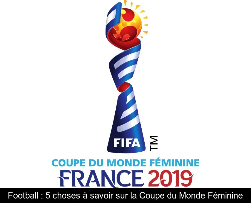 Football : 5 choses à savoir sur la Coupe du Monde Féminine Football : 5 choses à savoir sur la Coupe du Monde Féminine