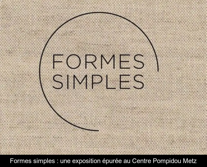Formes simples : une exposition épurée au Centre Pompidou Metz