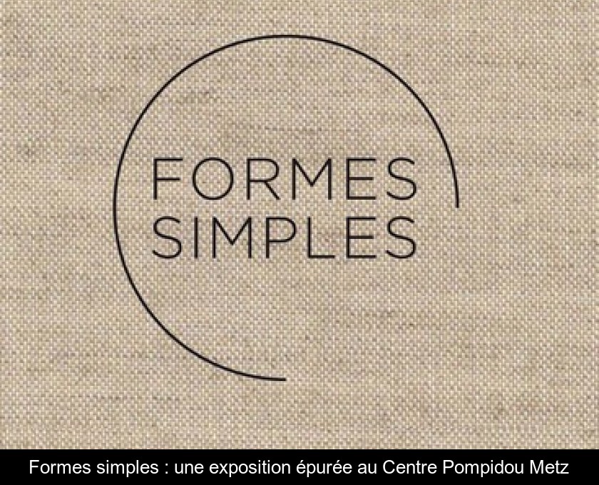 Formes simples : une exposition épurée au Centre Pompidou Metz Formes simples : une exposition épurée au Centre Pompidou Metz