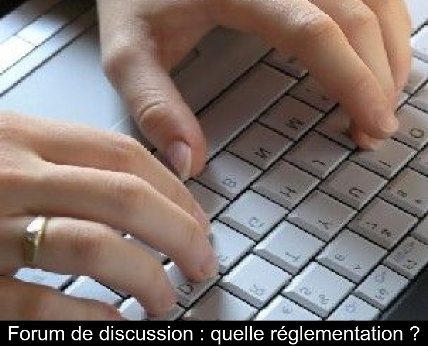 Forum de discussion : quelle réglementation ?