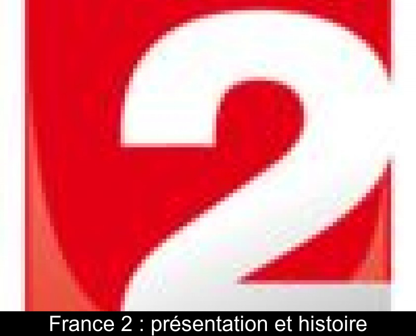 France 2 : présentation et histoire France 2 : présentation et histoire