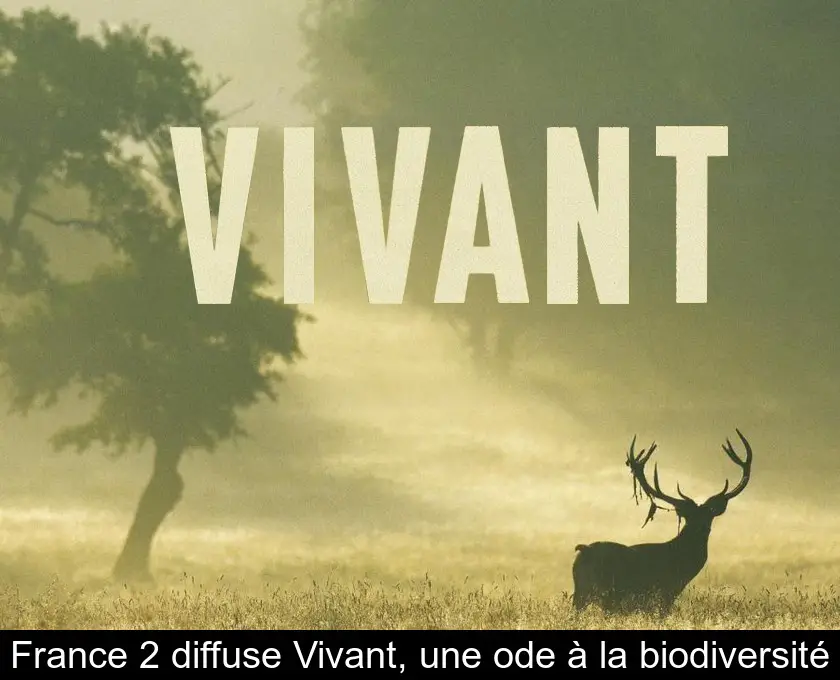 France 2 diffuse Vivant, une ode à la biodiversité