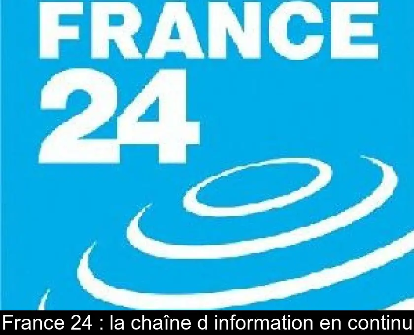 France 24 : la chaîne d'information en continu