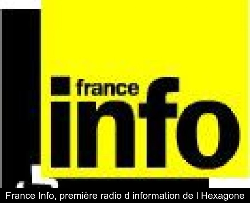 France Info, première radio d'information de l'Hexagone France Info, première radio d'information de l'Hexagone