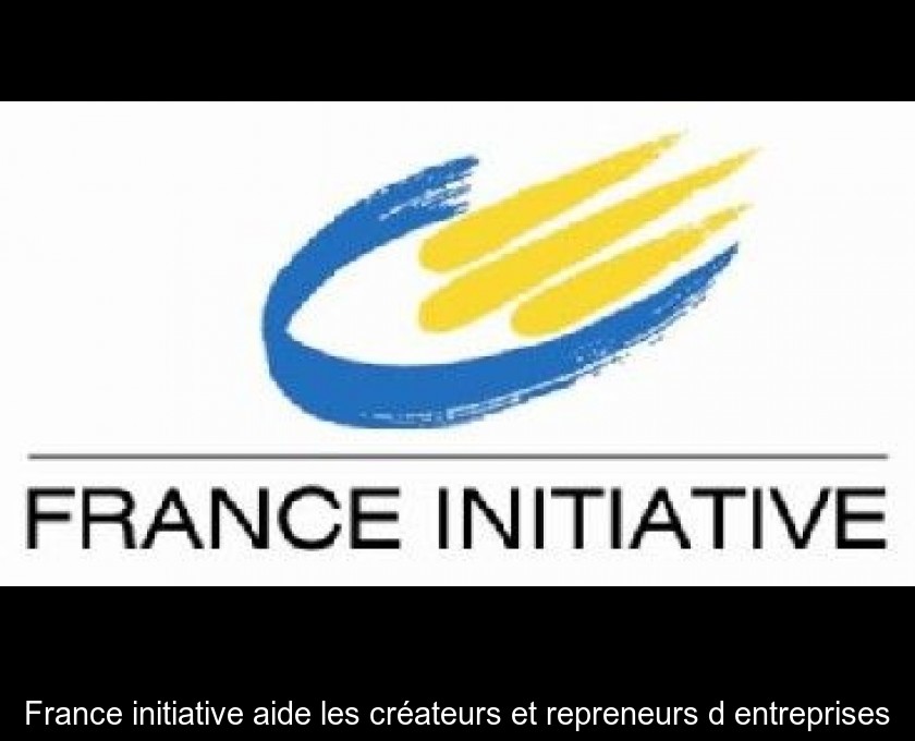 France initiative aide les créateurs et repreneurs d'entreprises France initiative aide les créateurs et repreneurs d'entreprises