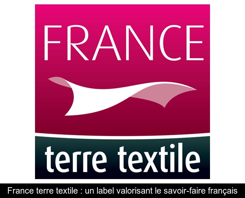 France terre textile : un label valorisant le savoir-faire français France terre textile : un label valorisant le savoir-faire français