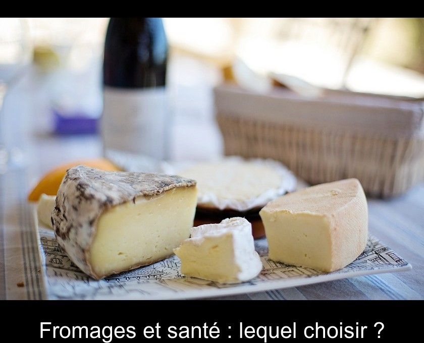 Fromages et santé : lequel choisir ? Fromages et santé : lequel choisir ?
