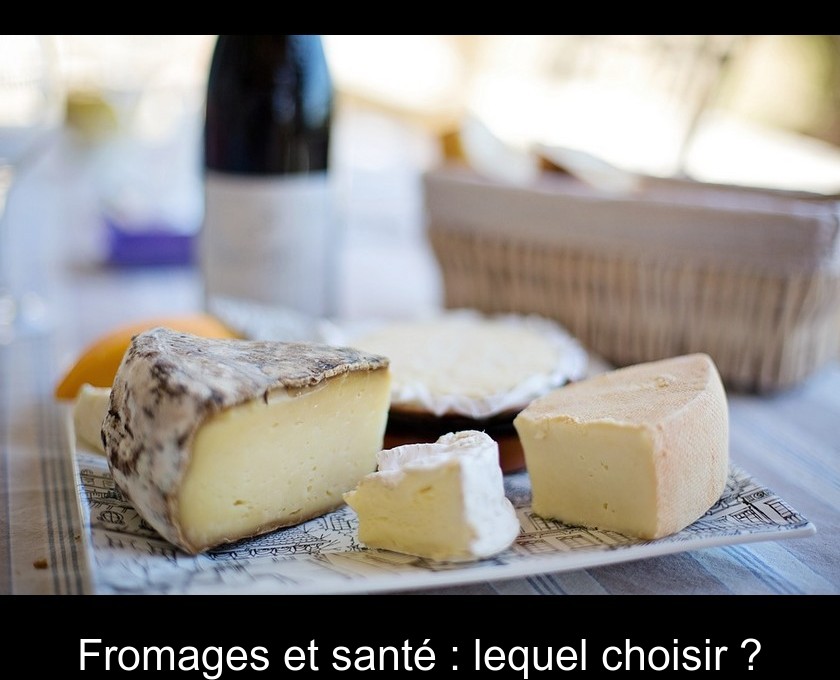 Fromages et santé : lequel choisir ?