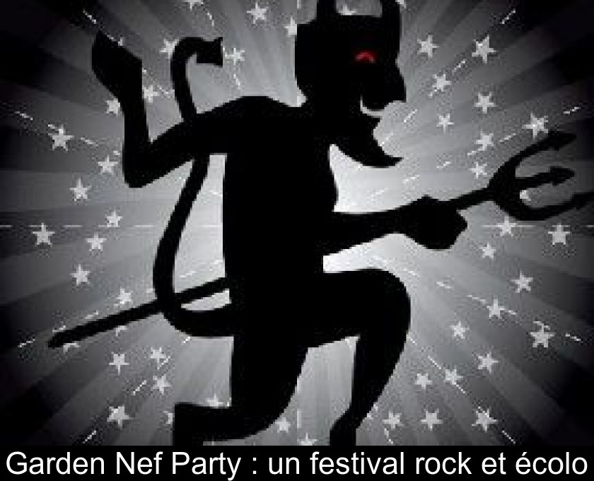 Garden Nef Party : un festival rock et écolo Garden Nef Party : un festival rock et écolo