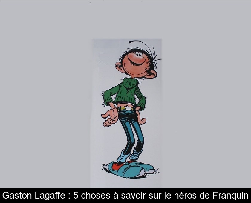 Gaston Lagaffe : 5 choses à savoir sur le héros de Franquin Gaston Lagaffe : 5 choses à savoir sur le héros de Franquin