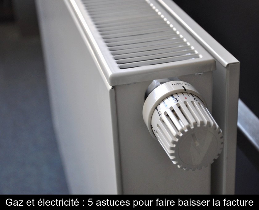Gaz et électricité : 5 astuces pour faire baisser la facture Gaz et électricité : 5 astuces pour faire baisser la facture