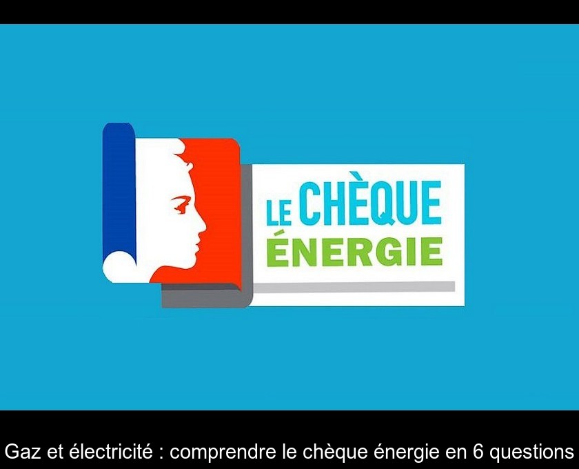 Gaz et électricité : comprendre le chèque énergie en 6 questions Gaz et électricité : comprendre le chèque énergie en 6 questions
