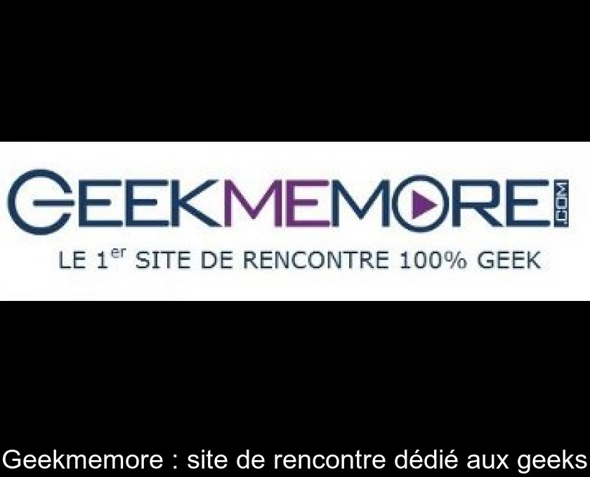 Geekmemore : site de rencontre dédié aux geeks